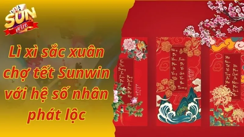 Lì xì sắc xuân chợ tết Sunwin với hệ số nhân phát lộc